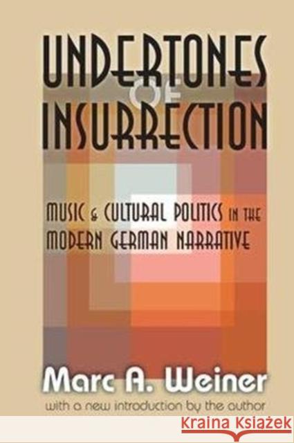 Undertones of Insurrection: Music and Cultural Politics in the Modern German Narrative Marc Weiner 9781138540033 Routledge - książka