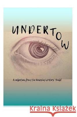 Undertow: A collection by the Kenosha Writers Guild Bell, Richard 9781547010950 Createspace Independent Publishing Platform - książka