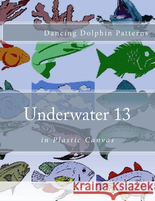 Underwater 13: in Plastic Canvas Patterns, Dancing Dolphin 9781537583570 Createspace Independent Publishing Platform - książka