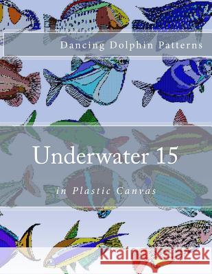 Underwater 15: in Plastic Canvas Patterns, Dancing Dolphin 9781537583631 Createspace Independent Publishing Platform - książka