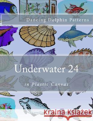 Underwater 24: in Plastic Canvas Patterns, Dancing Dolphin 9781537583952 Createspace Independent Publishing Platform - książka