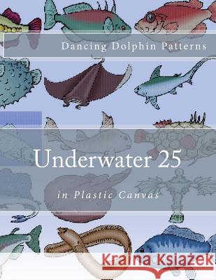 Underwater 25: in Plastic Canvas Patterns, Dancing Dolphin 9781537584010 Createspace Independent Publishing Platform - książka