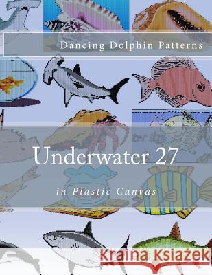 Underwater 27: in Plastic Canvas Patterns, Dancing Dolphin 9781537584096 Createspace Independent Publishing Platform - książka