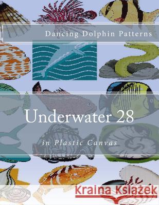 Underwater 28: in Plastic Canvas Patterns, Dancing Dolphin 9781537597966 Createspace Independent Publishing Platform - książka