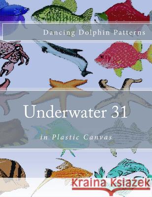 Underwater 31: in Plastic Canvas Patterns, Dancing Dolphin 9781537598239 Createspace Independent Publishing Platform - książka