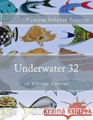 Underwater 32: in Plastic Canvas Patterns, Dancing Dolphin 9781537598253 Createspace Independent Publishing Platform - książka