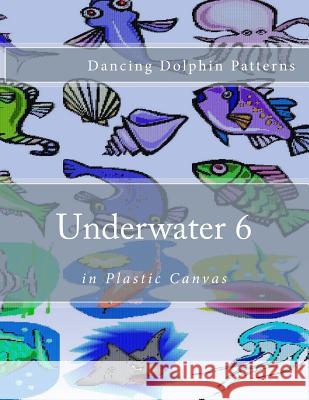 Underwater 6: in Plastic Canvas Patterns, Dancing Dolphin 9781537583150 Createspace Independent Publishing Platform - książka