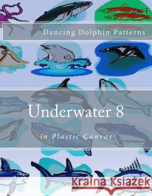 Underwater 8: in Plastic Canvas Patterns, Dancing Dolphin 9781537583204 Createspace Independent Publishing Platform - książka