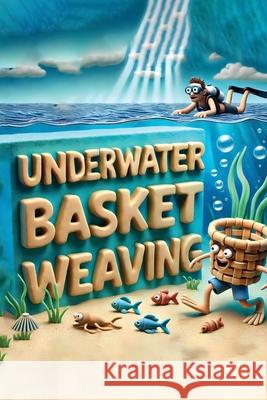 Underwater Basket Weaving: A Submerged Craft Derrick Lexington 9781779611840 Briefly Squirrel - książka