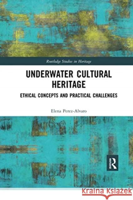 Underwater Cultural Heritage: Ethical Concepts and Practical Challenges Elena Perez-Alvaro 9780367729677 Routledge - książka
