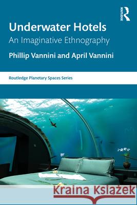 Underwater Hotels: An Imaginative Ethnography April Vannini 9781032963273 Routledge - książka