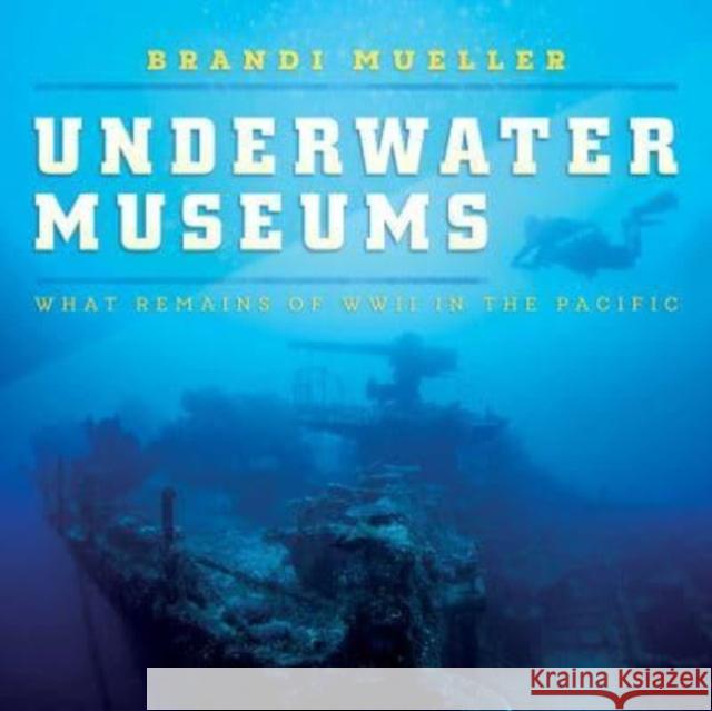 Underwater Museums: What Remains of WWII in the Pacific Brandi Mueller 9798888452042 Permuted Press - książka