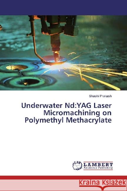 Underwater Nd:YAG Laser Micromachining on Polymethyl Methacrylate Prakash, Shashi 9783330347274 LAP Lambert Academic Publishing - książka