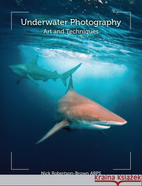 Underwater Photography: Art and Techniques Nick Robertson-Brown 9781847976574 The Crowood Press Ltd - książka