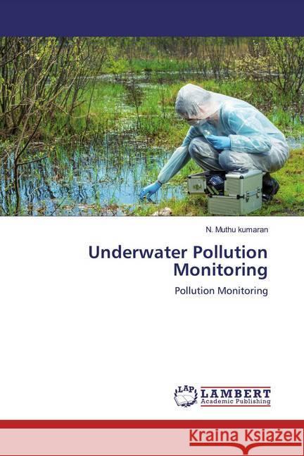 Underwater Pollution Monitoring : Pollution Monitoring Kumaran, N. Muthu 9786200540676 LAP Lambert Academic Publishing - książka