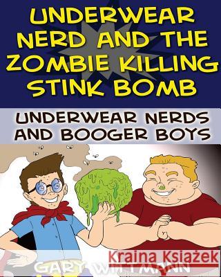 Underwear Nerd and the Zombie Killing Stink Bomb: (9-11 years boy humor) Wittmann, Gary 9781539136408 Createspace Independent Publishing Platform - książka