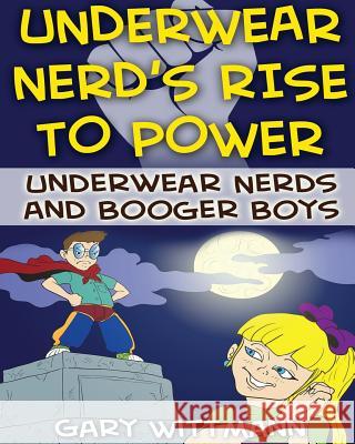 Underwear Nerd's Rise To Power: Underwear Nerd and the Booger Boys Book 3 Wittmann, Gary 9781530709571 Createspace Independent Publishing Platform - książka