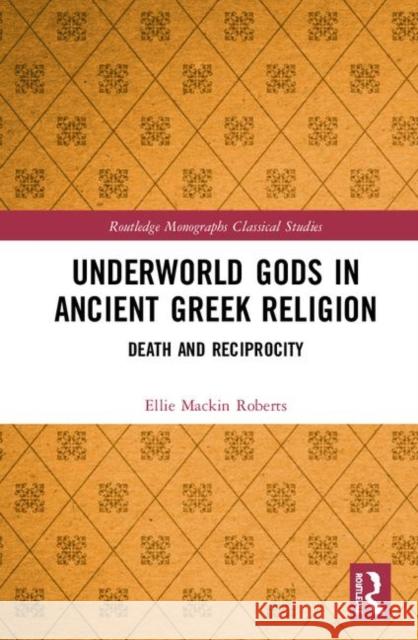 Underworld Gods in Ancient Greek Religion: Death and Reciprocity Ellie Mackin Roberts 9781138574588 Taylor & Francis Ltd - książka