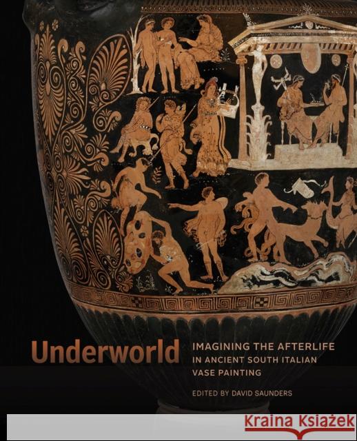 Underworld: Imagining the Afterlife in Ancient South Italian Vase Painting David Saunders 9781606067345 Getty Trust Publications - książka