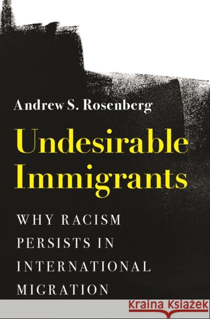 Undesirable Immigrants: Why Racism Persists in International Migration Andrew S. Rosenberg 9780691238746 Princeton University Press - książka