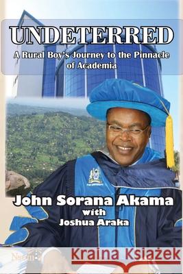 Undeterred: A Rural Boy's Journey to the Pinnacle of Academia John S. Akama Joshua N. Araka 9781989928080 Nsemia Inc. - książka