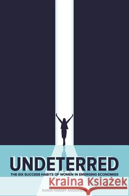 Undeterred: The Six Success Habits of Women in Emerging Economies Rania Habiby Anderson 9780990906308 Way Women Work - książka