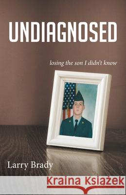 Undiagnosed: losing the son I didn't know Larry Brady 9781647534622 Urlink Print & Media, LLC - książka