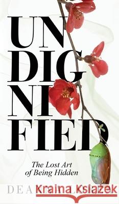 Undignified: The Lost Art of Being Hidden Deanna Lorea 9781662948121 Gatekeeper Press - książka