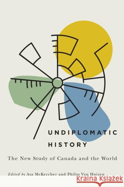 Undiplomatic History: The New Study of Canada and the World Asa McKercher Philip Va 9780773556959 McGill-Queen's University Press - książka