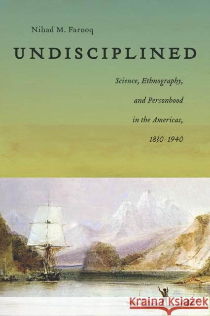 Undisciplined: Science, Ethnography, and Personhood in the Americas, 1830-1940 Nihad Farooq 9781479806997 Nyu Press - książka