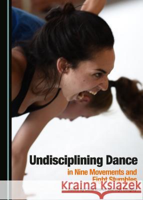 Undisciplining Dance in Nine Movements and Eight Stumbles Carol Brown Alys Longley 9781527506213 Cambridge Scholars Publishing - książka