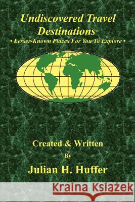 Undiscovered Travel Destinations: Lesser-Known Places For You To Explore Huffer, Julian H. 9781475076547 Createspace - książka