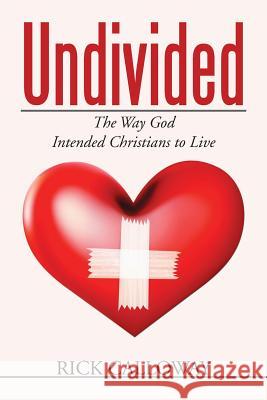 Undivided: The Way God Intended Christians to Live Rick Calloway 9781503584983 Xlibris Corporation - książka