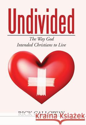 Undivided: The Way God Intended Christians to Live Rick Calloway 9781503584990 Xlibris Corporation - książka
