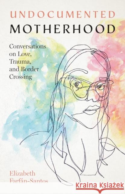 Undocumented Motherhood: Conversations on Love, Trauma, and Border Crossing Farf 9781477326121 University of Texas Press - książka