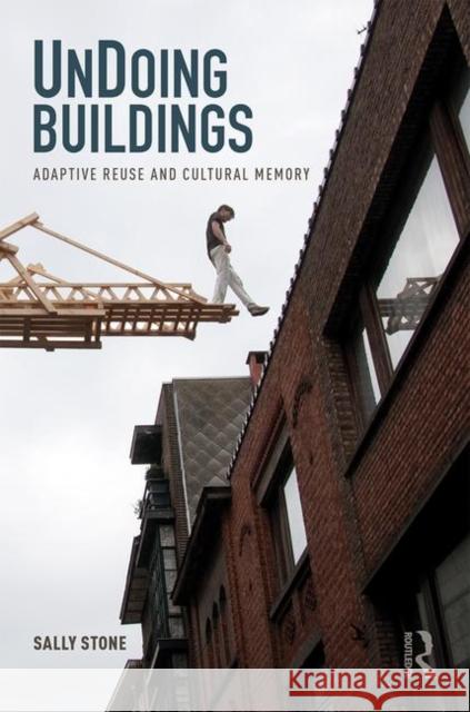 Undoing Buildings: Adaptive Reuse and Cultural Memory Sally Stone 9781138226630 Routledge - książka