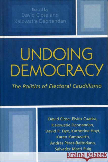 Undoing Democracy: The Politics of Electoral Caudillismo Close, David 9780739108086 Lexington Books - książka