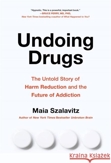 Undoing Drugs: How Harm Reduction is Changing the Future of Drugs and Addiction Maia Szalavitz 9780738285740 Hachette Go - książka