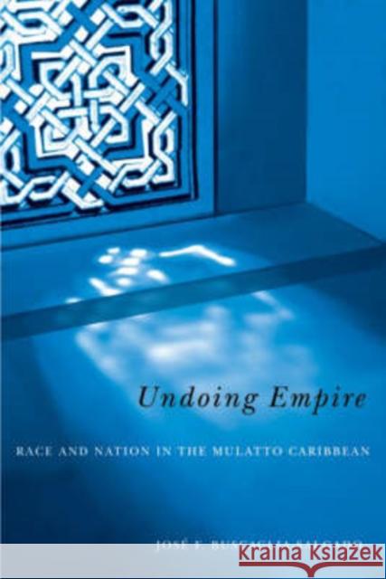 Undoing Empire: Race and Nation in the Mulatto Caribbean Buscaglia-Salgado, Jose F. 9780816635740 University of Minnesota Press - książka