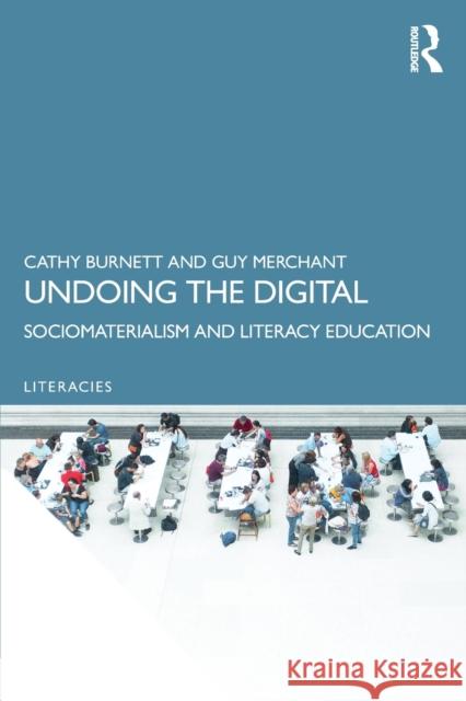 Undoing the Digital: Sociomaterialism and Literacy Education Cathy Burnett Guy Merchant 9781138326545 Routledge - książka