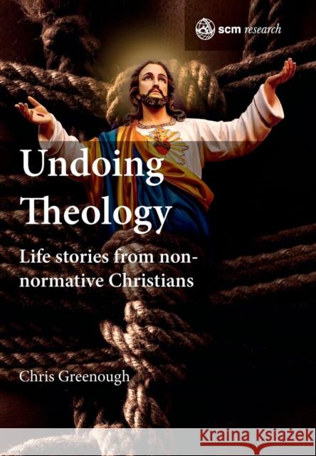 Undoing Theology: Life Stories from Non-normative Christians Greenough, Chris 9780334056218 SCM Press - książka