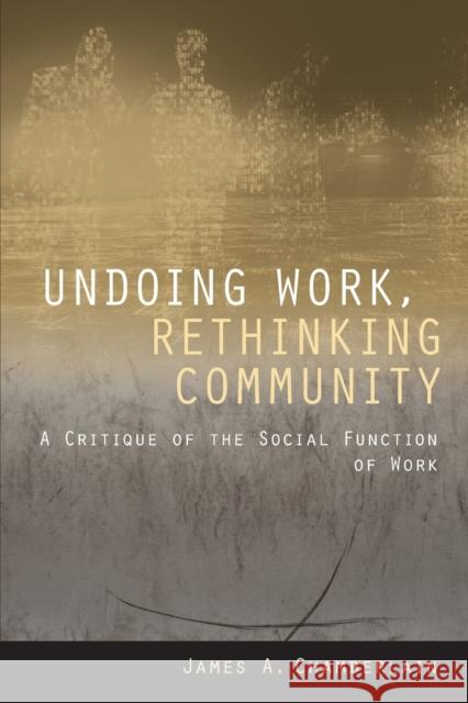 Undoing Work, Rethinking Community: A Critique of the Social Function of Work James A. Chamberlain 9781501748448 ILR Press - książka