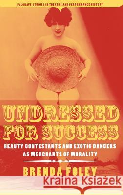Undressed for Success: Beauty Contestants and Exotic Dancers as Merchants of Morality Foley, B. 9781403969934 Palgrave MacMillan - książka