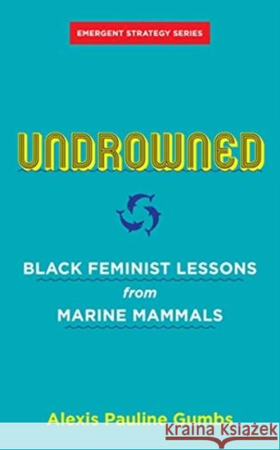 Undrowned: Black Feminist Lessons from Marine Mammals Emergent Strategy Series Alexis Pauline Gumbs 9781849353977  - książka