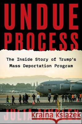 Undue Process: The Inside Story of Trump's Mass Deportation Program Julia Ainsley 9780063468948 Harper - książka