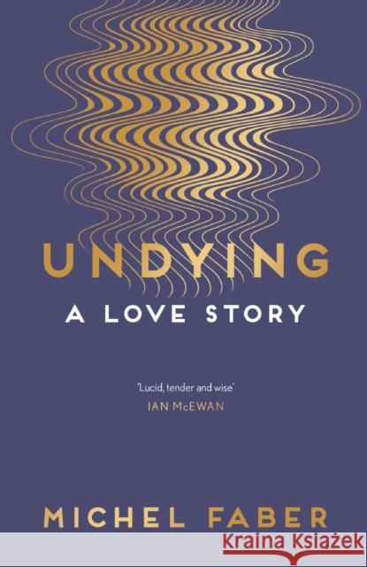 Undying: A Love Story Michel Faber 9781782118565 Canongate Books - książka