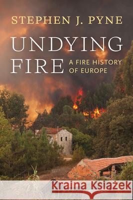 Undying Fire: A Fire History of Europe Stephen J. Pyne 9780295754864 University of Washington Press - książka