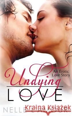 Undying Love: (An Erotic Love Story, Book 1) Nelle L'Amour 9781484941416 Createspace Independent Publishing Platform - książka