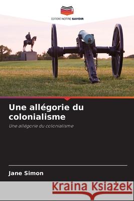 Une allégorie du colonialisme Jane Simon 9786203370300 Editions Notre Savoir - książka