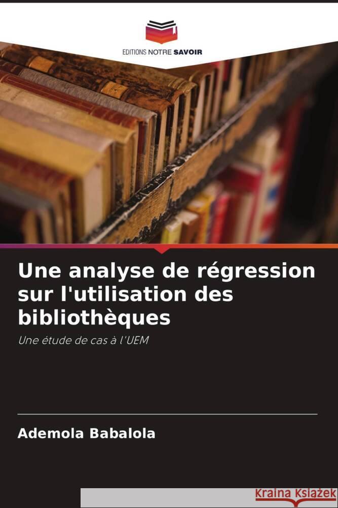 Une analyse de r?gression sur l'utilisation des biblioth?ques Ademola Babalola 9786207423170 Editions Notre Savoir - książka